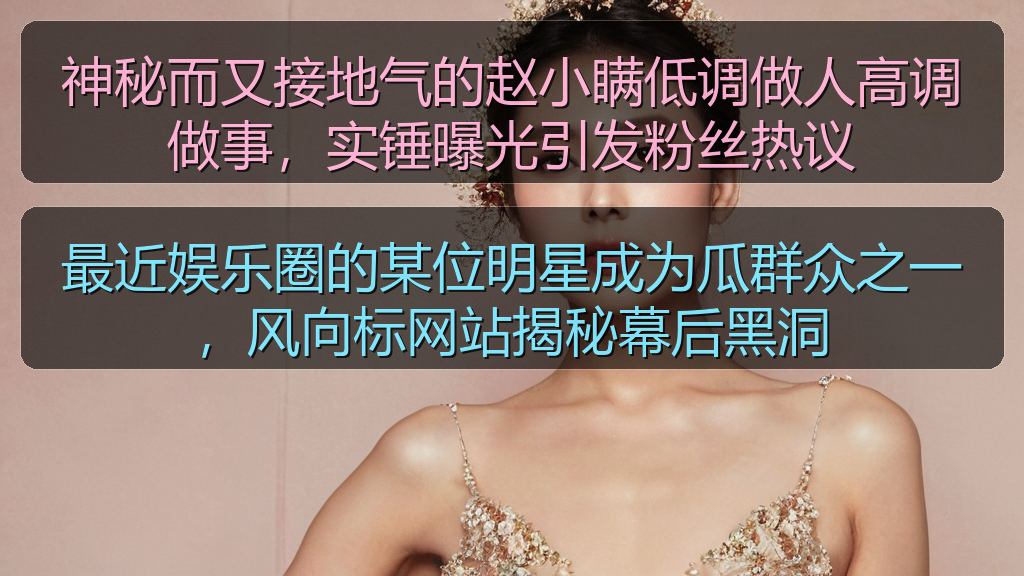 最近娱乐圈的某位明星成为瓜群众之一，风向标网站揭秘幕后黑洞
